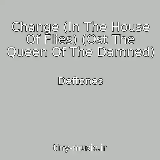 کاور آهنگ Change (In The House Of Flies) (Ost The Queen Of The Damned) از Deftones