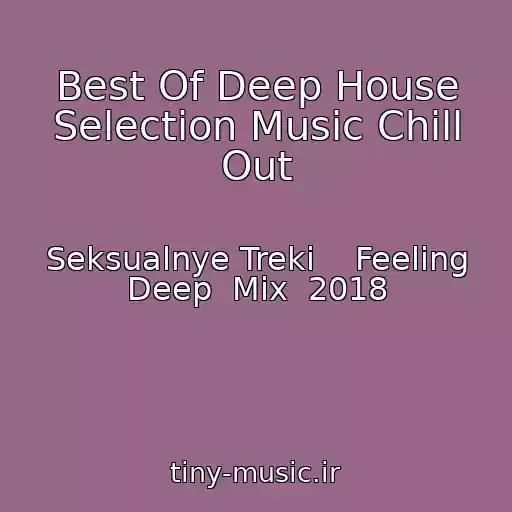کاور آهنگ Best Of Deep House Selection Music Chill Out از Seksualnye Treki    Feeling Deep  Mix  2018