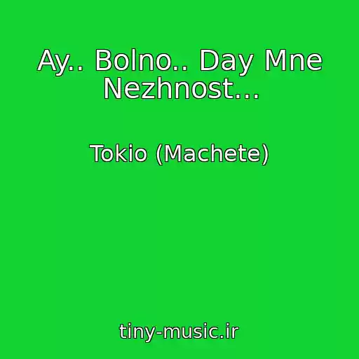 کاور آهنگ Ay.. Bolno.. Day Mne Nezhnost... از Tokio (Machete)