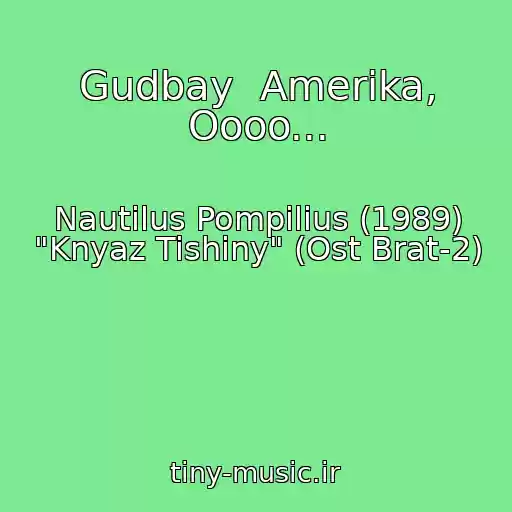 کاور آهنگ Gudbay  Amerika, Oooo... از Nautilus Pompilius (1989) "Knyaz Tishiny" (Ost Brat-2)