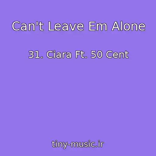 کاور آهنگ Can't Leave Em Alone از 31. Ciara Ft. 50 Cent