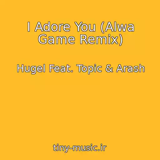 کاور آهنگ I Adore You (Alwa Game Remix) از Hugel Feat. Topic & Arash