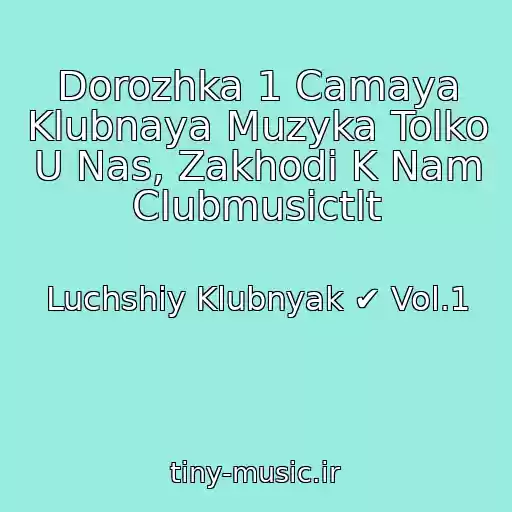 کاور آهنگ Dorozhka 1 Camaya Klubnaya Muzyka Tolko U Nas, Zakhodi K Nam Clubmusictlt از Luchshiy Klubnyak ✔ Vol.1