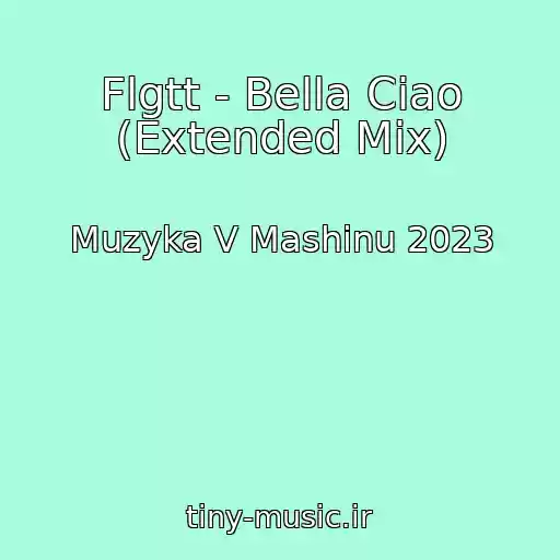 کاور آهنگ Flgtt - Bella Ciao (Extended Mix) از Muzyka V Mashinu 2023