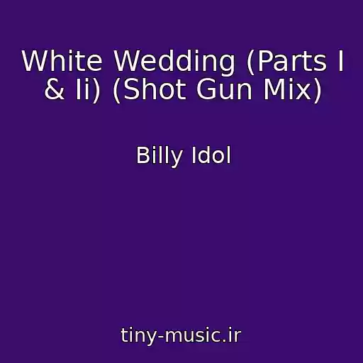 کاور آهنگ White Wedding (Parts I & Ii) (Shot Gun Mix) از Billy Idol