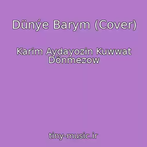 کاور آهنگ Dünýe Barym (Cover) از Karim Aydayozin Kuwwat Dönmezow