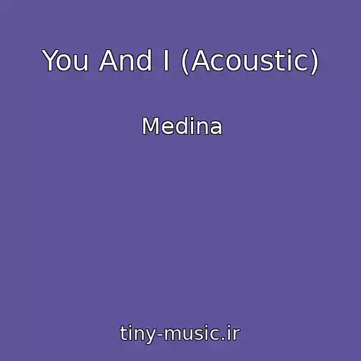 کاور آهنگ You And I (Acoustic) از Medina