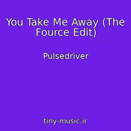 کاور آهنگ You Take Me Away (The Fource Edit) از Pulsedriver
