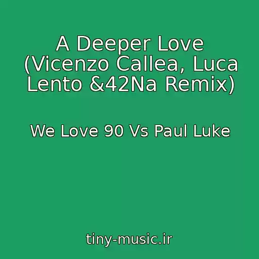 کاور آهنگ A Deeper Love (Vicenzo Callea, Luca Lento &42Na Remix) از We Love 90 Vs Paul Luke