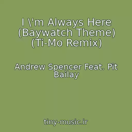 کاور آهنگ I \'m Always Here (Baywatch Theme) (Ti-Mo Remix) از Andrew Spencer Feat. Pit Bailay
