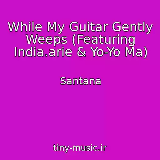 کاور آهنگ While My Guitar Gently Weeps (Featuring India.arie & Yo-Yo Ma) از Santana