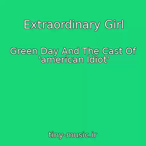 کاور آهنگ Extraordinary Girl از Green Day And The Cast Of 'american Idiot'