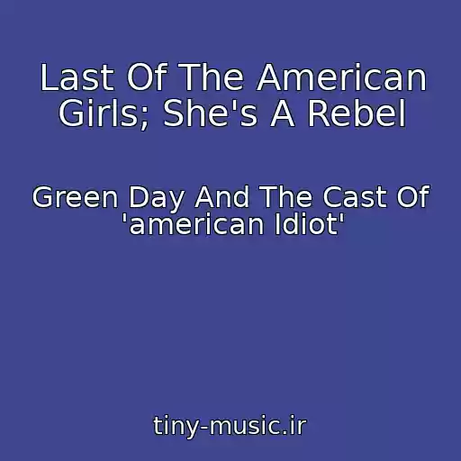 کاور آهنگ Last Of The American Girls; She's A Rebel از Green Day And The Cast Of 'american Idiot'