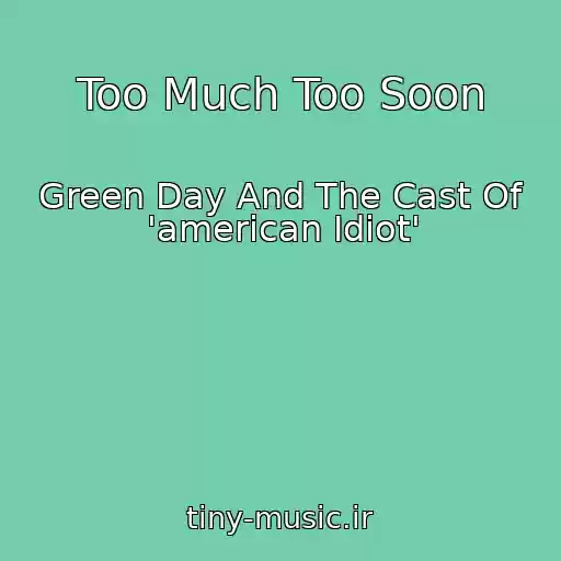 کاور آهنگ Too Much Too Soon از Green Day And The Cast Of 'american Idiot'