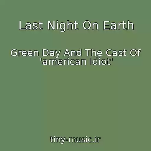 کاور آهنگ Last Night On Earth از Green Day And The Cast Of 'american Idiot'