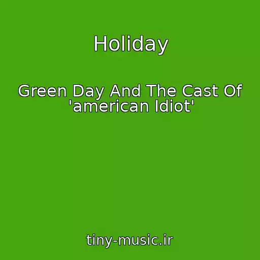 کاور آهنگ Holiday از Green Day And The Cast Of 'american Idiot'