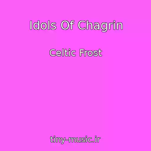 کاور آهنگ Idols Of Chagrin از Celtic Frost