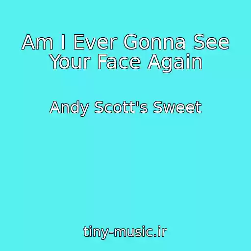 کاور آهنگ Am I Ever Gonna See Your Face Again از Andy Scott's Sweet