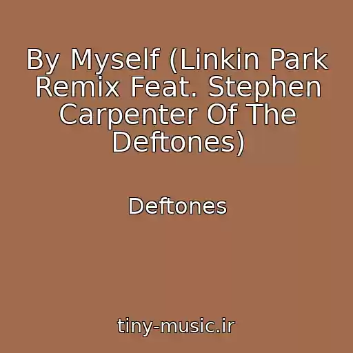 کاور آهنگ By Myself (Linkin Park Remix Feat. Stephen Carpenter Of The Deftones) از Deftones