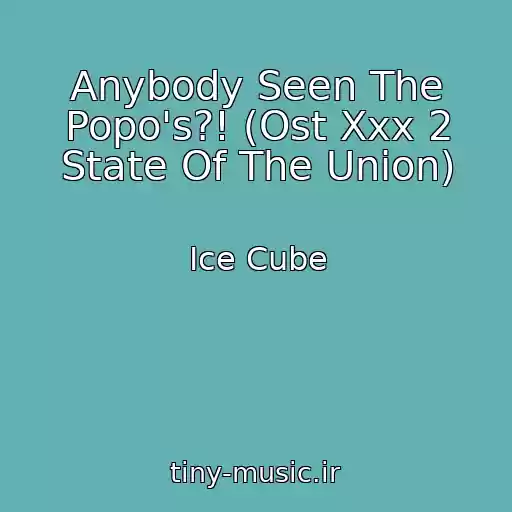 کاور آهنگ Anybody Seen The Popo's?! (Ost Xxx 2 State Of The Union) از Ice Cube
