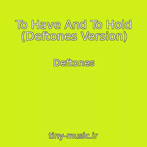 کاور آهنگ To Have And To Hold (Deftones Version) از Deftones