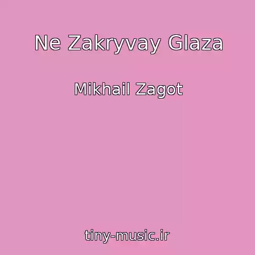 کاور آهنگ Ne Zakryvay Glaza از Mikhail Zagot