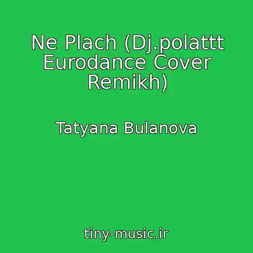 کاور آهنگ Ne Plach (Dj.polattt Eurodance Cover Remikh) از Tatyana Bulanova
