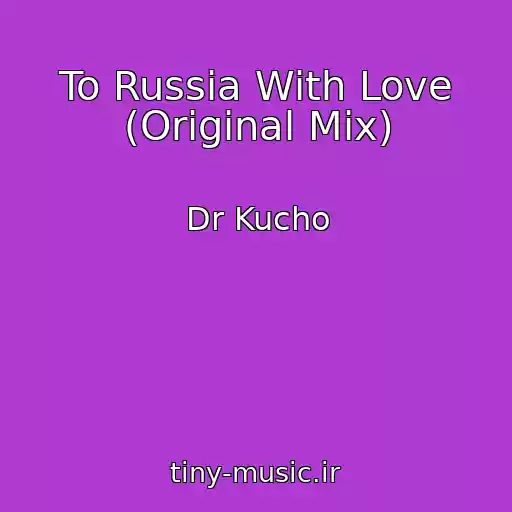 کاور آهنگ To Russia With Love (Original Mix) از Dr Kucho
