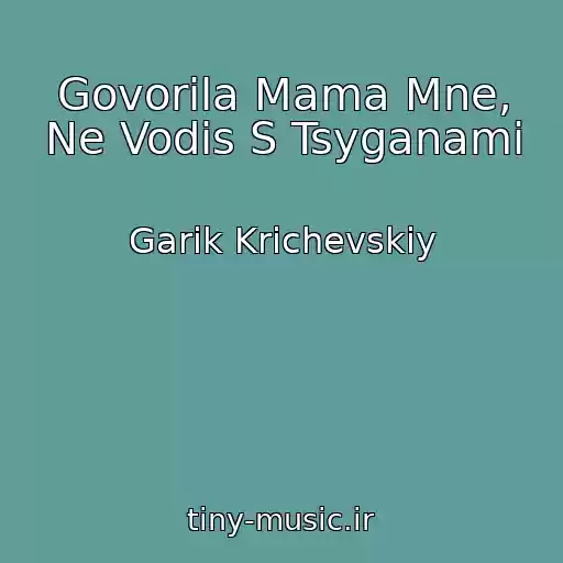 کاور آهنگ Govorila Mama Mne, Ne Vodis S Tsyganami از Garik Krichevskiy