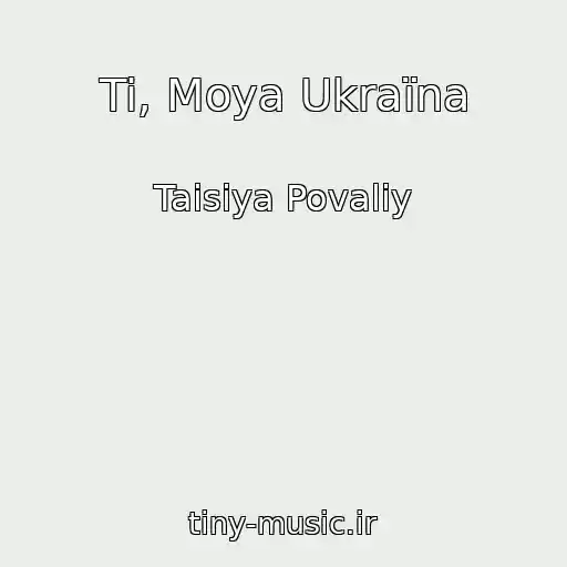 کاور آهنگ Ti, Moya Ukraїna از Taisiya Povaliy