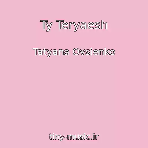 کاور آهنگ Ty Teryaesh از Tatyana Ovsienko