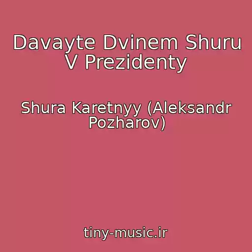 کاور آهنگ Davayte Dvinem Shuru V Prezidenty از Shura Karetnyy (Aleksandr Pozharov)