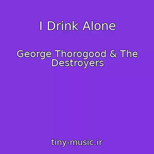 کاور آهنگ I Drink Alone از George Thorogood & The Destroyers