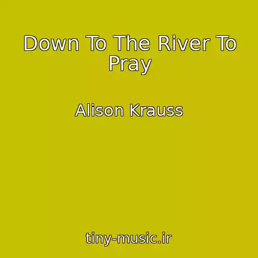 کاور آهنگ Down To The River To Pray از Alison Krauss