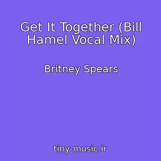 کاور آهنگ Get It Together (Bill Hamel Vocal Mix) از Britney Spears