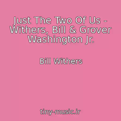 کاور آهنگ Just The Two Of Us - Withers, Bill & Grover Washington Jr. از Bill Withers