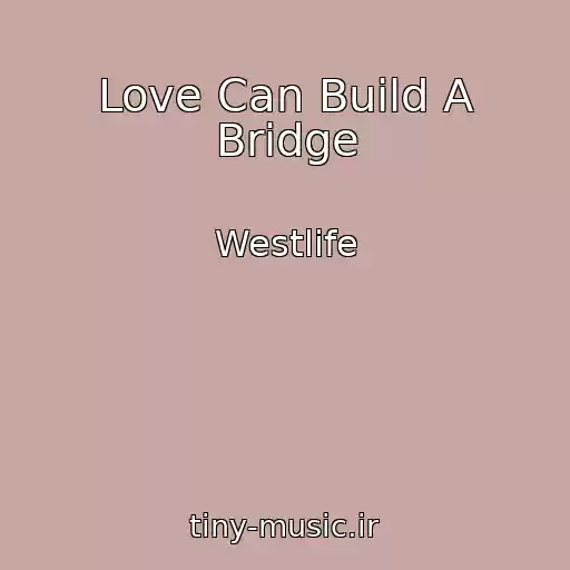 کاور آهنگ Love Can Build A Bridge از Westlife