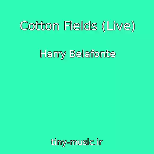 کاور آهنگ Cotton Fields (Live) از Harry Belafonte