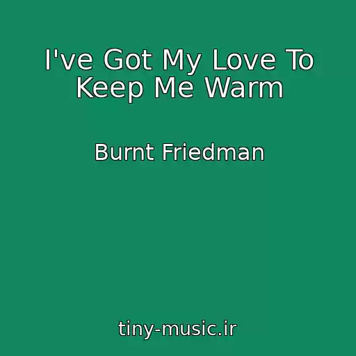 کاور آهنگ I've Got My Love To Keep Me Warm از Burnt Friedman