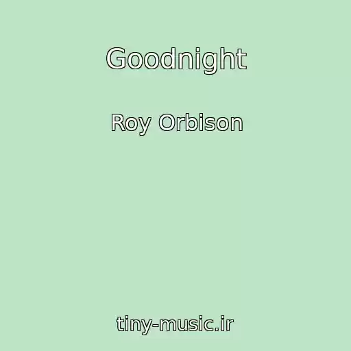 کاور آهنگ Goodnight از Roy Orbison