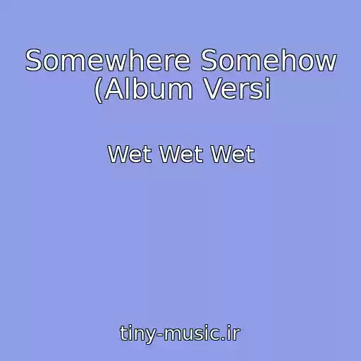 کاور آهنگ Somewhere Somehow (Album Versi از Wet Wet Wet