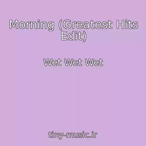 کاور آهنگ Morning (Greatest Hits Edit) از Wet Wet Wet