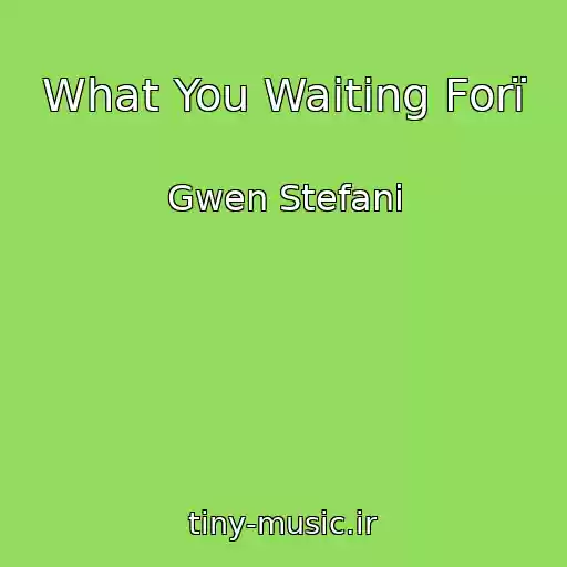 کاور آهنگ What You Waiting Forї از Gwen Stefani
