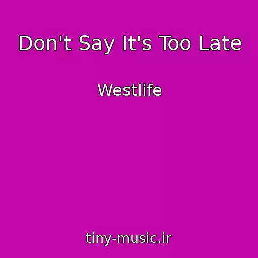 کاور آهنگ Don't Say It's Too Late از Westlife