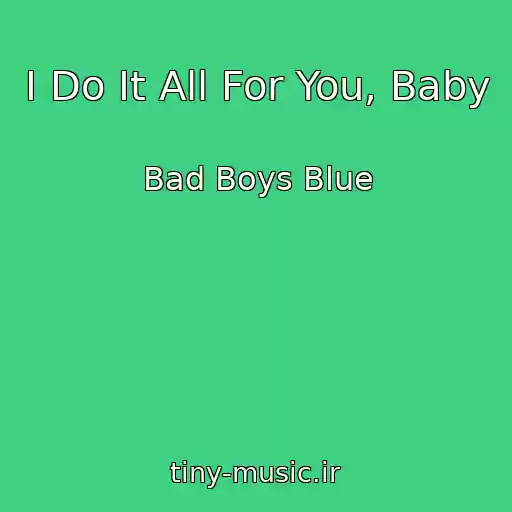 کاور آهنگ I Do It All For You, Baby از Bad Boys Blue