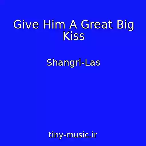 کاور آهنگ Give Him A Great Big Kiss از Shangri-Las