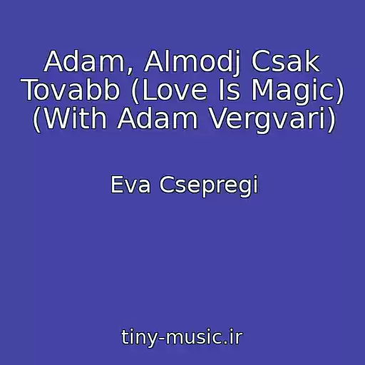 کاور آهنگ Adam, Almodj Csak Tovabb (Love Is Magic) (With Adam Vergvari) از Eva Csepregi