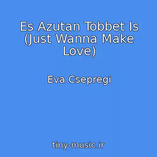 کاور آهنگ Es Azutan Tobbet Is (Just Wanna Make Love) از Eva Csepregi