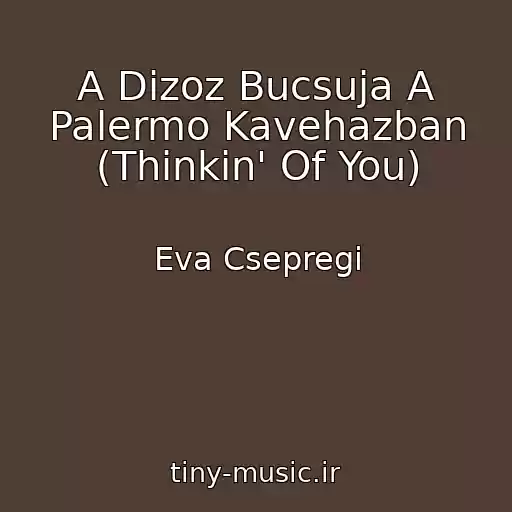 کاور آهنگ A Dizoz Bucsuja A Palermo Kavehazban (Thinkin' Of You) از Eva Csepregi