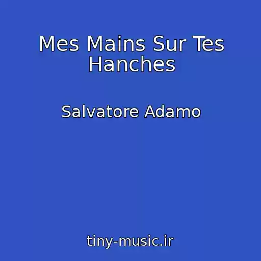 کاور آهنگ Mes Mains Sur Tes Hanches از Salvatore Adamo